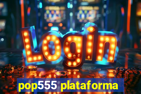 pop555 plataforma